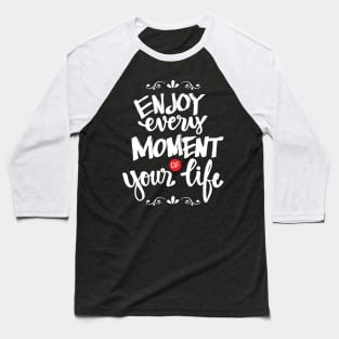 Enjoy every moment of your life. Baseball T-Shirt